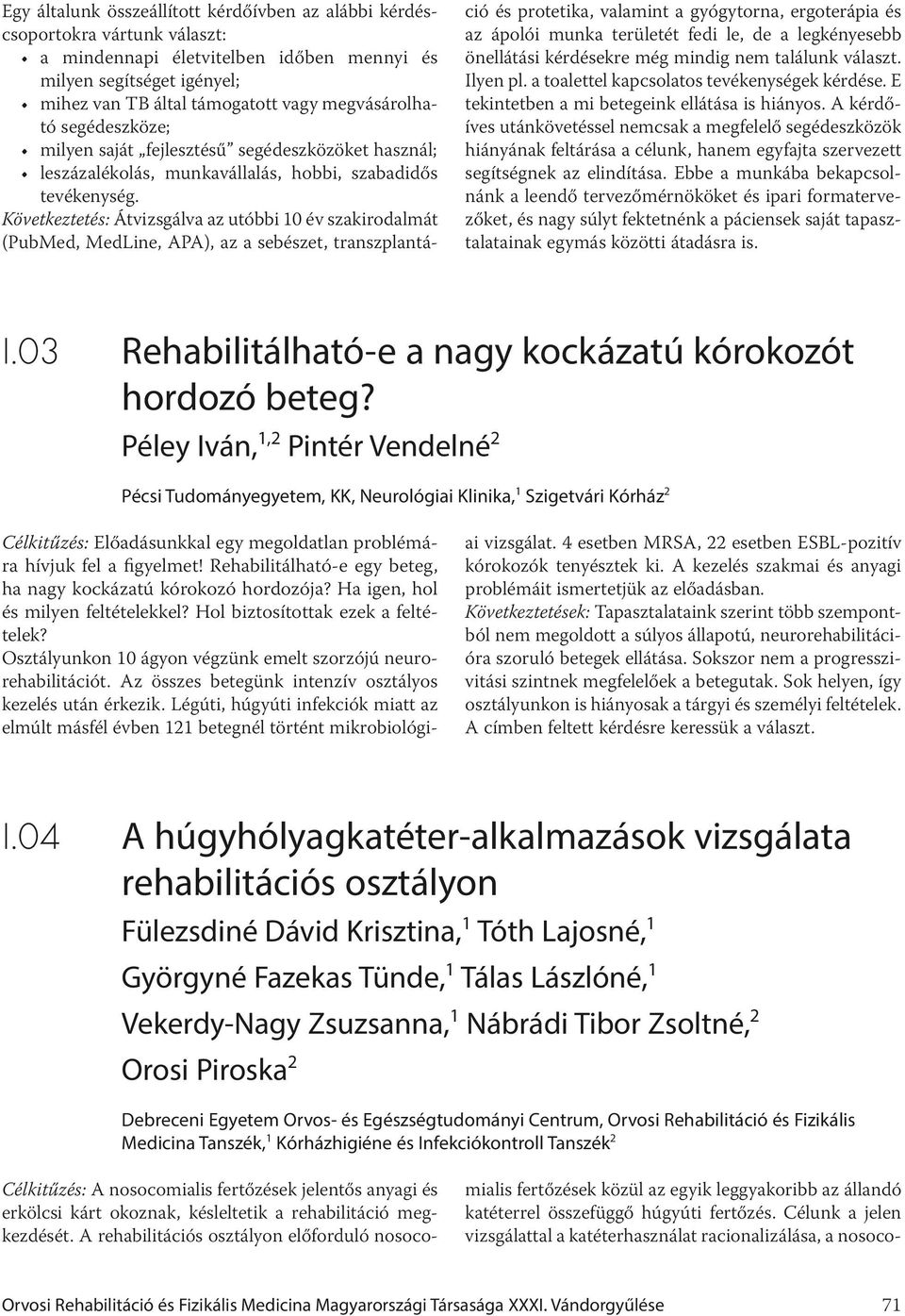 Következtetés: Átvizsgálva az utóbbi 10 év szakirodalmát (PubMed, MedLine, APA), az a sebészet, transzplantáció és protetika, valamint a gyógytorna, ergoterápia és az ápolói munka területét fedi le,