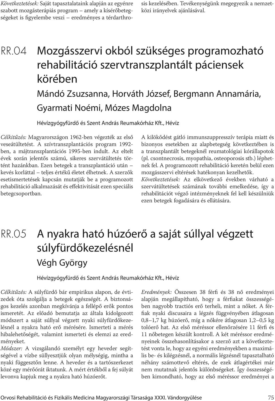 04 Mozgásszervi okból szükséges programozható rehabilitáció szervtranszplantált páciensek körében Mándó Zsuzsanna, Horváth József, Bergmann Annamária, Gyarmati Noémi, Mózes Magdolna Hévízgyógyfürdő