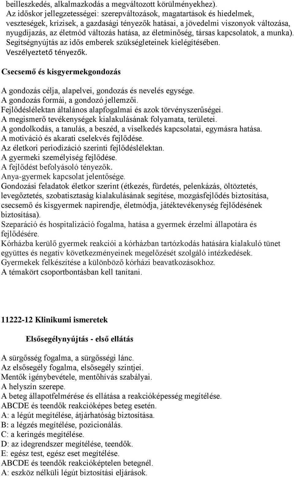 hatása, az életminőség, társas kapcsolatok, a munka). Segítségnyújtás az idős emberek szükségleteinek kielégítésében. Veszélyeztető tényezők.