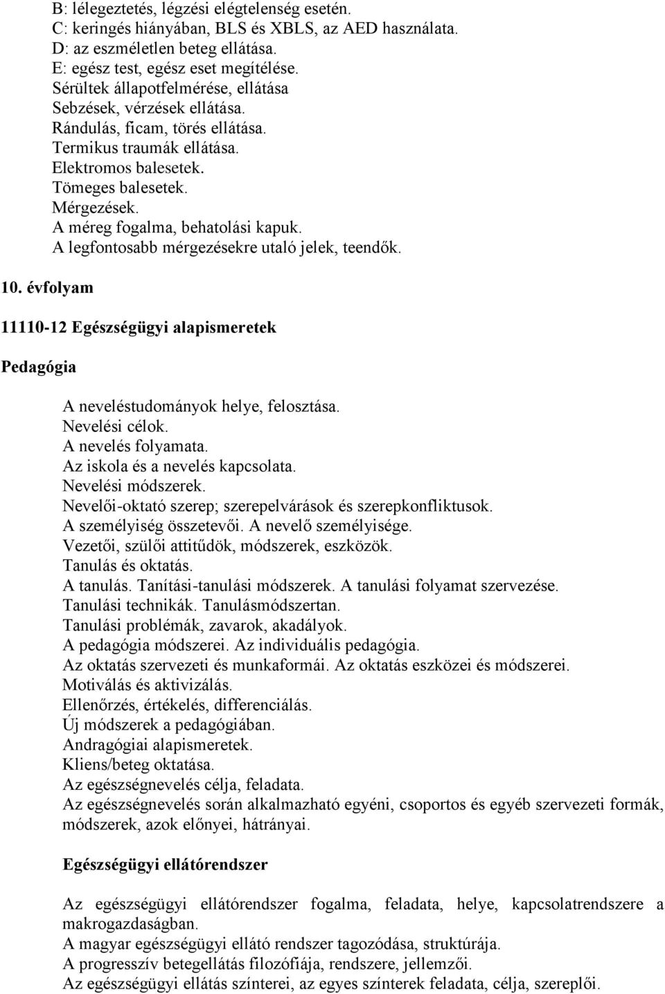 A méreg fogalma, behatolási kapuk. A legfontosabb mérgezésekre utaló jelek, teendők. 11110-12 Egészségügyi alapismeretek Pedagógia A neveléstudományok helye, felosztása. Nevelési célok.