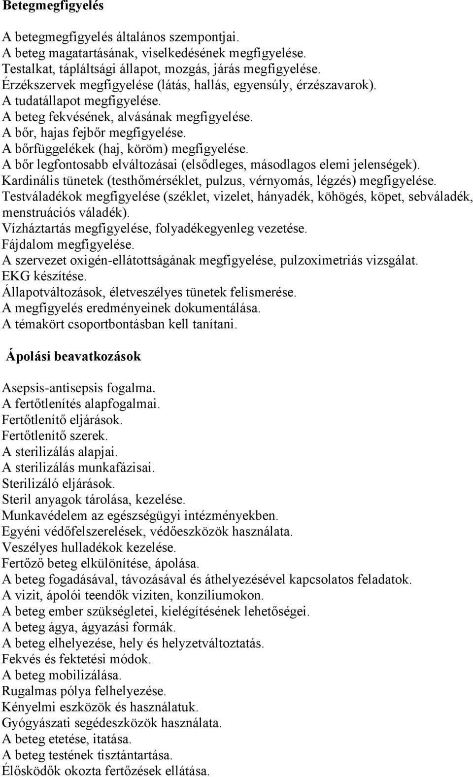 A bőrfüggelékek (haj, köröm) megfigyelése. A bőr legfontosabb elváltozásai (elsődleges, másodlagos elemi jelenségek). Kardinális tünetek (testhőmérséklet, pulzus, vérnyomás, légzés) megfigyelése.