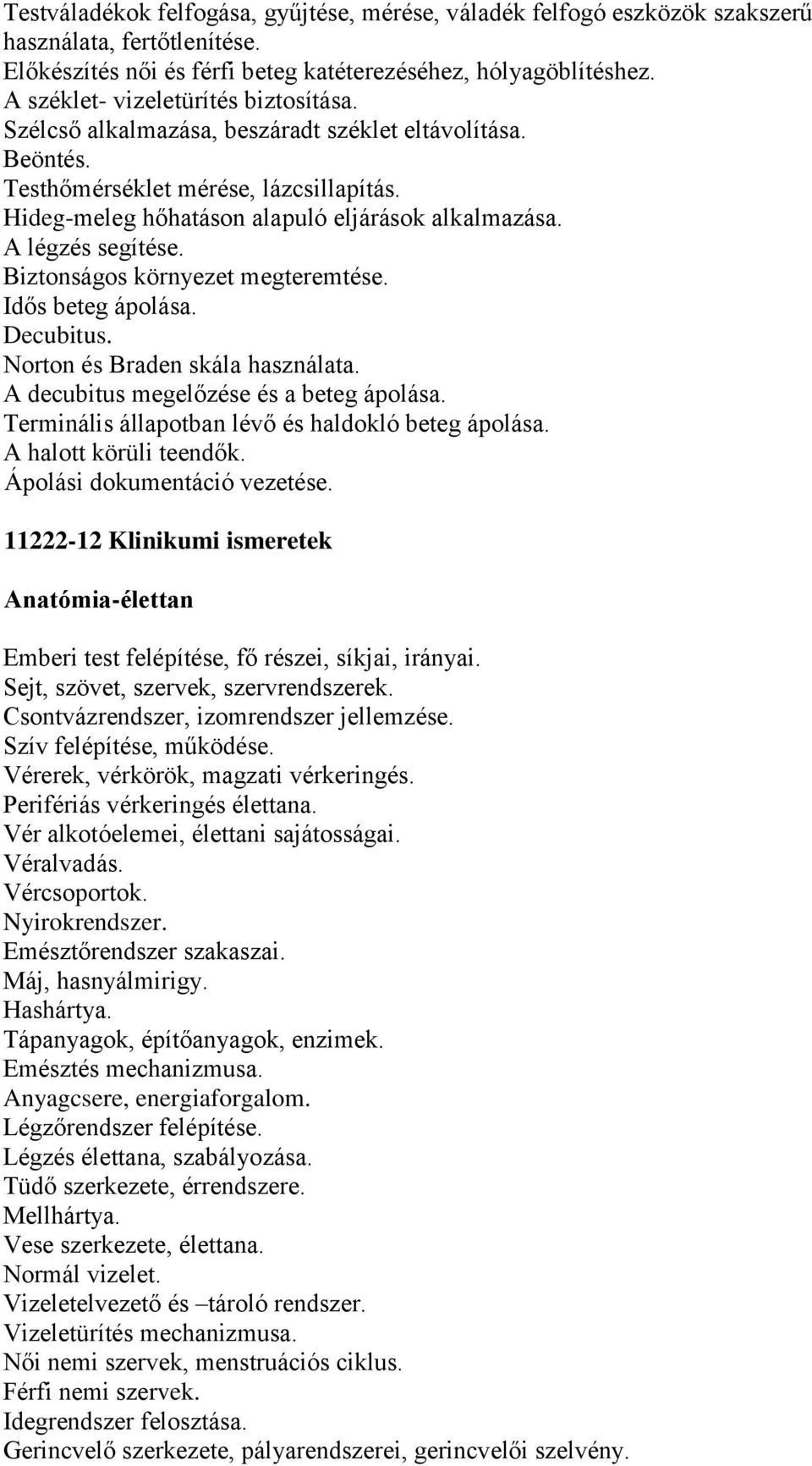 A légzés segítése. Biztonságos környezet megteremtése. Idős beteg ápolása. Decubitus. Norton és Braden skála használata. A decubitus megelőzése és a beteg ápolása.