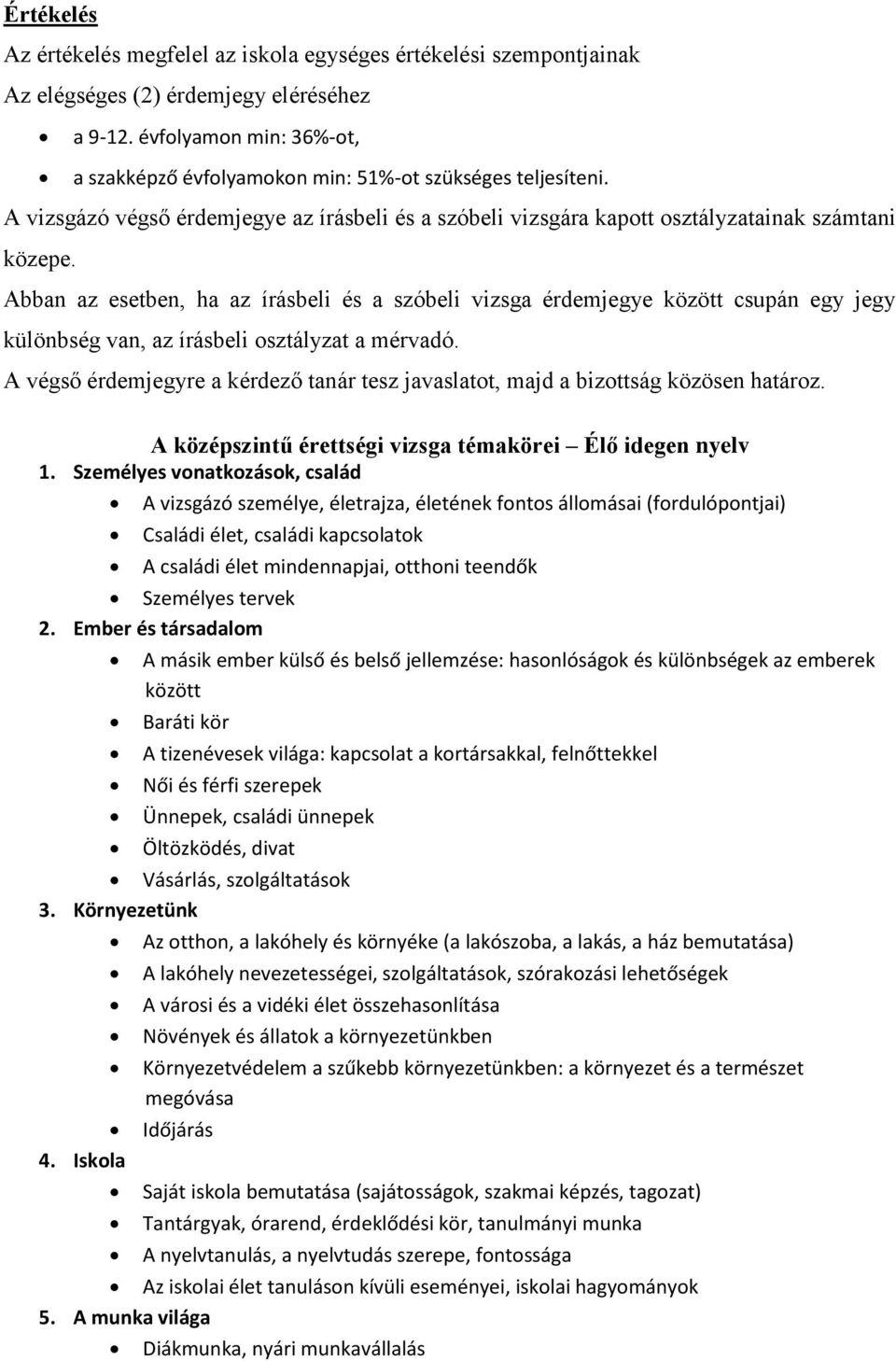 Abban az esetben, ha az írásbeli és a szóbeli vizsga érdemjegye között csupán egy jegy különbség van, az írásbeli osztályzat a mérvadó.