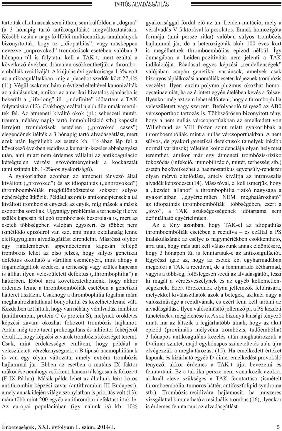 mert ezáltal a következő években drámaian csökkenthetjük a thrombo - embóliák recidíváját. A kiújulás évi gyakorisága 1,3% volt az antikoaguláltakban, míg a placebot szedők közt 27,4% (11).