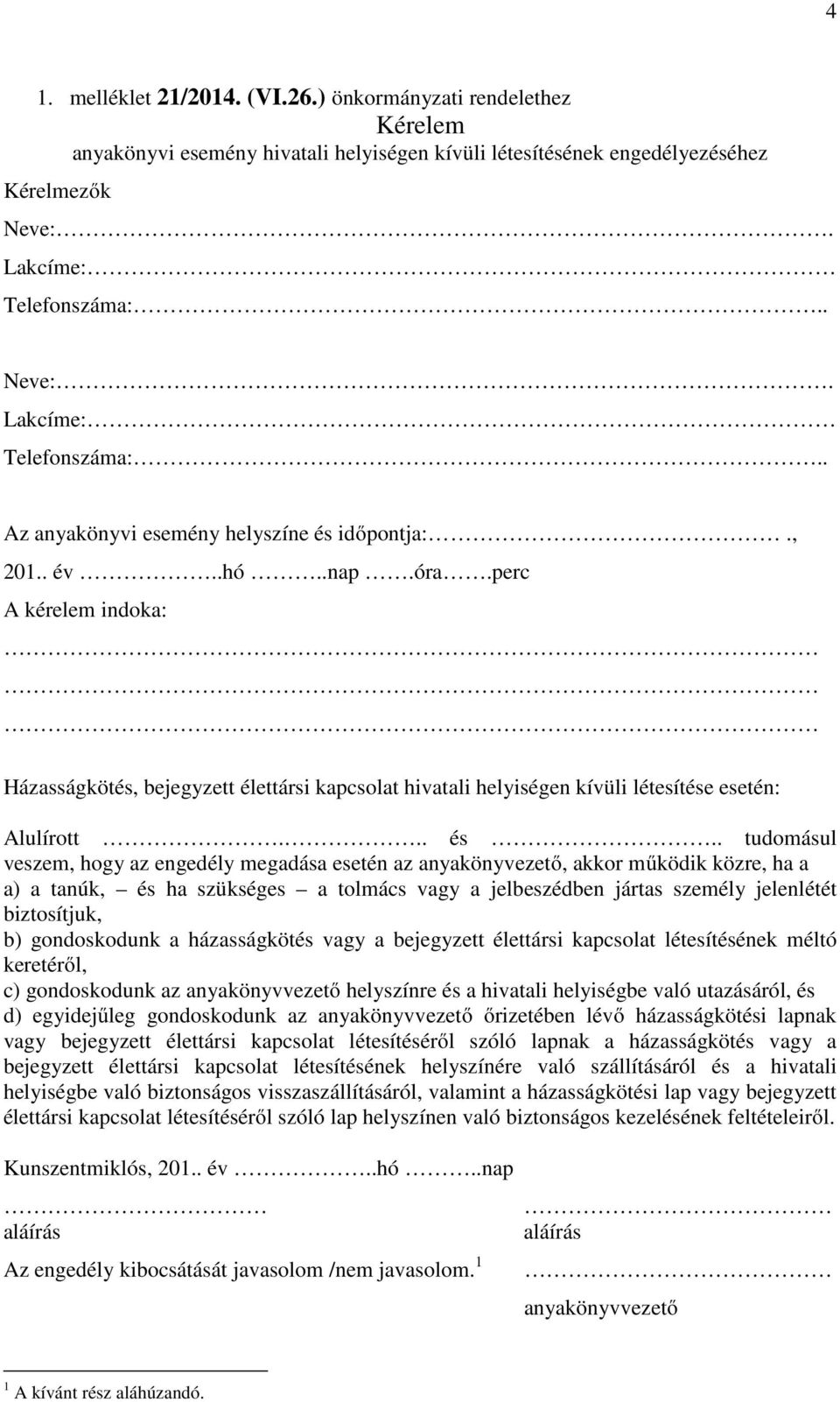 perc A kérelem indoka: Házasságkötés, bejegyzett élettársi kapcsolat hivatali helyiségen kívüli létesítése esetén: Alulírott... és.