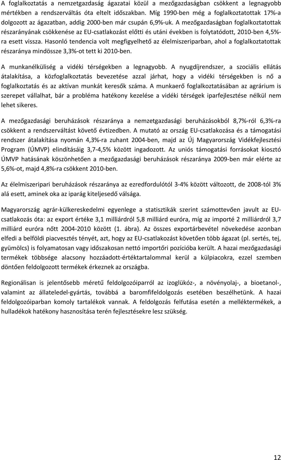 A mezőgazdaságban foglalkoztatottak részarányának csökkenése az EU-csatlakozást előtti és utáni években is folytatódott, 2010-ben 4,5%- ra esett vissza.