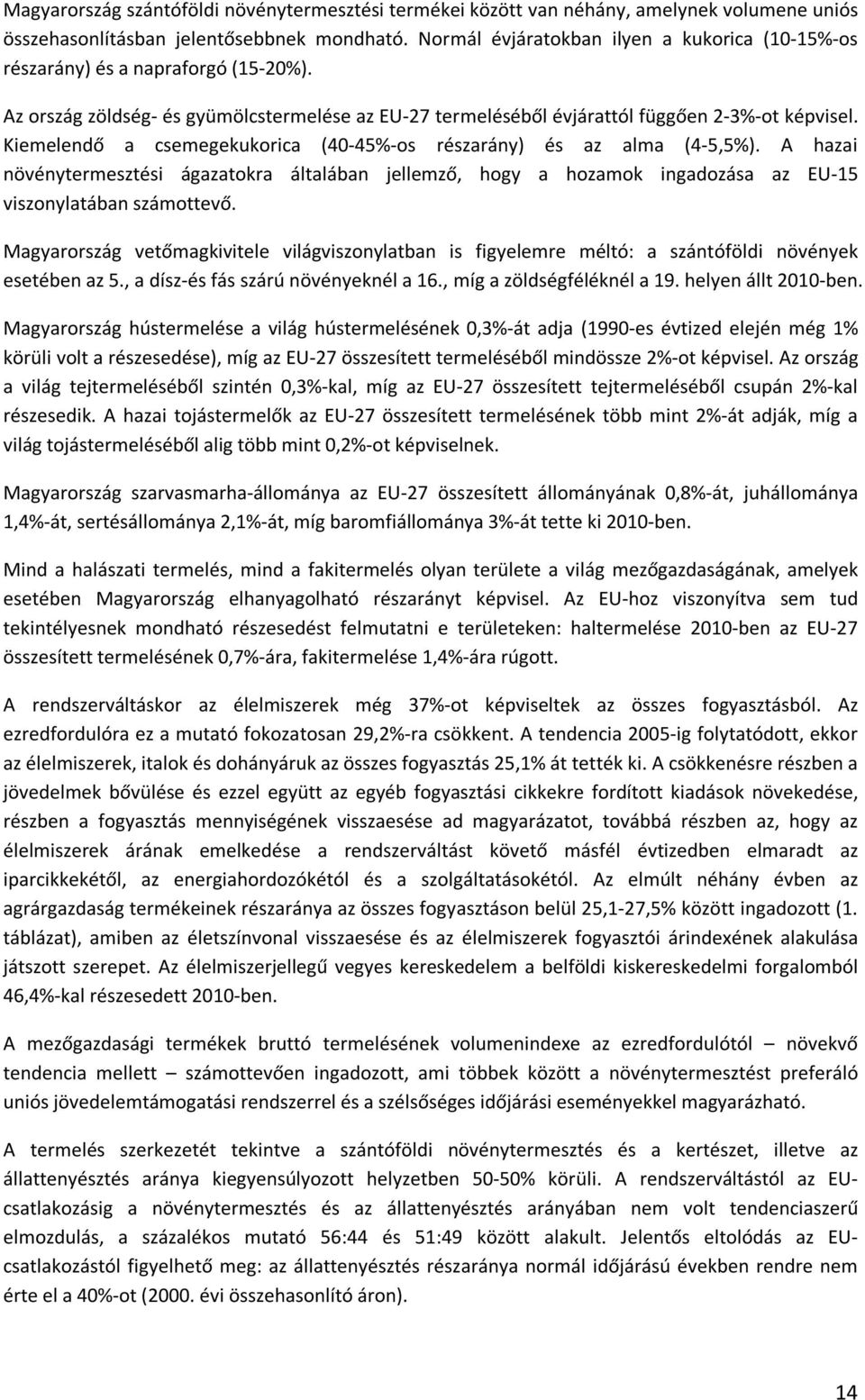 Kiemelendő a csemegekukorica (40-45%-os részarány) és az alma (4-5,5%). A hazai növénytermesztési ágazatokra általában jellemző, hogy a hozamok ingadozása az EU-15 viszonylatában számottevő.