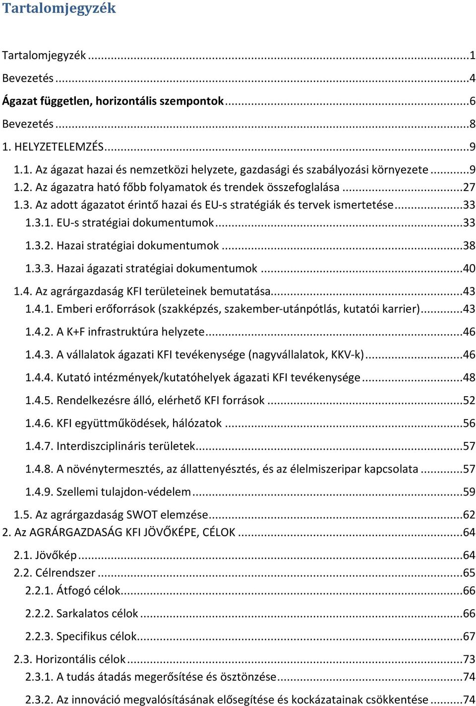 ..38 1.3.3. Hazai ágazati stratégiai dokumentumok...40 1.4. Az agrárgazdaság KFI területeinek bemutatása...43 1.4.1. Emberi erőforrások (szakképzés, szakember-utánpótlás, kutatói karrier)...43 1.4.2.