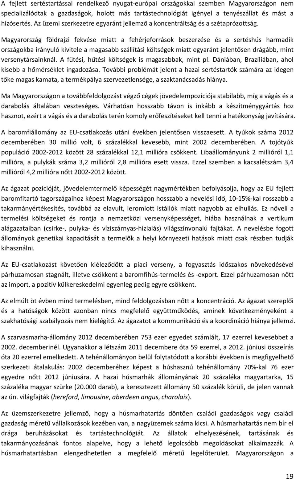 Magyarország földrajzi fekvése miatt a fehérjeforrások beszerzése és a sertéshús harmadik országokba irányuló kivitele a magasabb szállítási költségek miatt egyaránt jelentősen drágább, mint