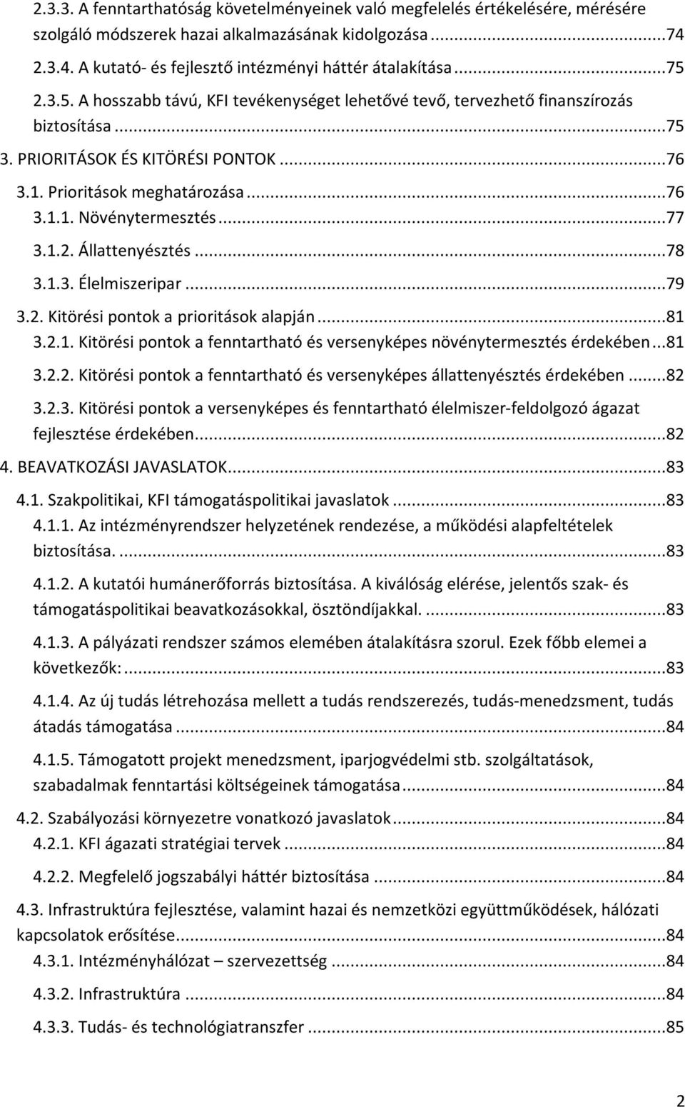 ..77 3.1.2. Állattenyésztés...78 3.1.3. Élelmiszeripar...79 3.2. Kitörési pontok a prioritások alapján...81 3.2.1. Kitörési pontok a fenntartható és versenyképes növénytermesztés érdekében...81 3.2.2. Kitörési pontok a fenntartható és versenyképes állattenyésztés érdekében.