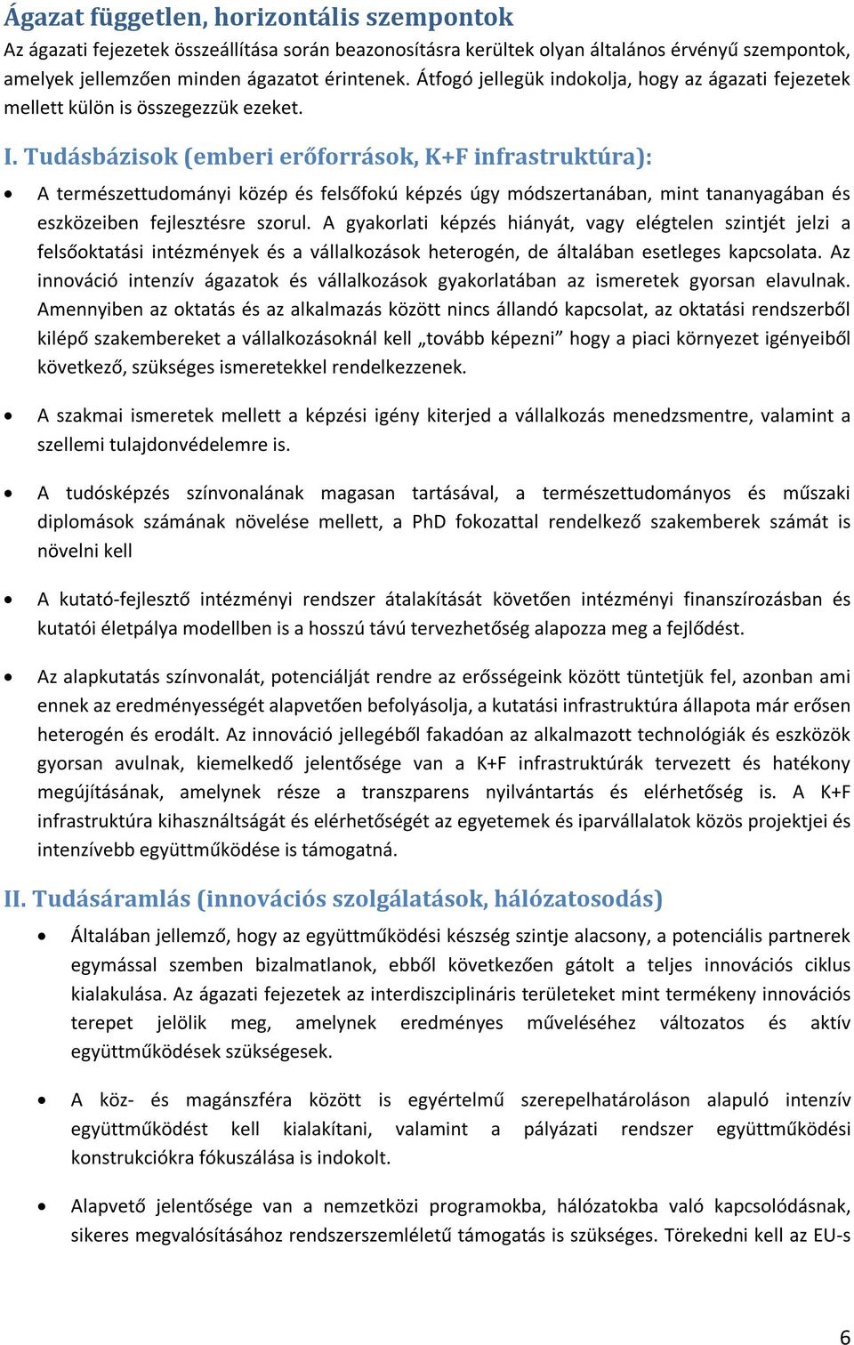 Tudásbázisok (emberi erőforrások, K+F infrastruktúra): A természettudományi közép és felsőfokú képzés úgy módszertanában, mint tananyagában és eszközeiben fejlesztésre szorul.