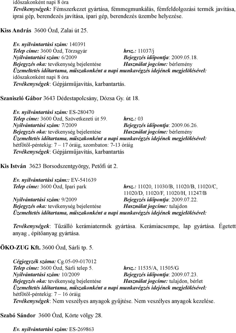 időszakonként napi 8 óra Tevékenységek: Gépjárműjavítás, karbantartás. Szaniszló Gábor 3643 Dédestapolcsány, Dózsa Gy. út 18. Ev.