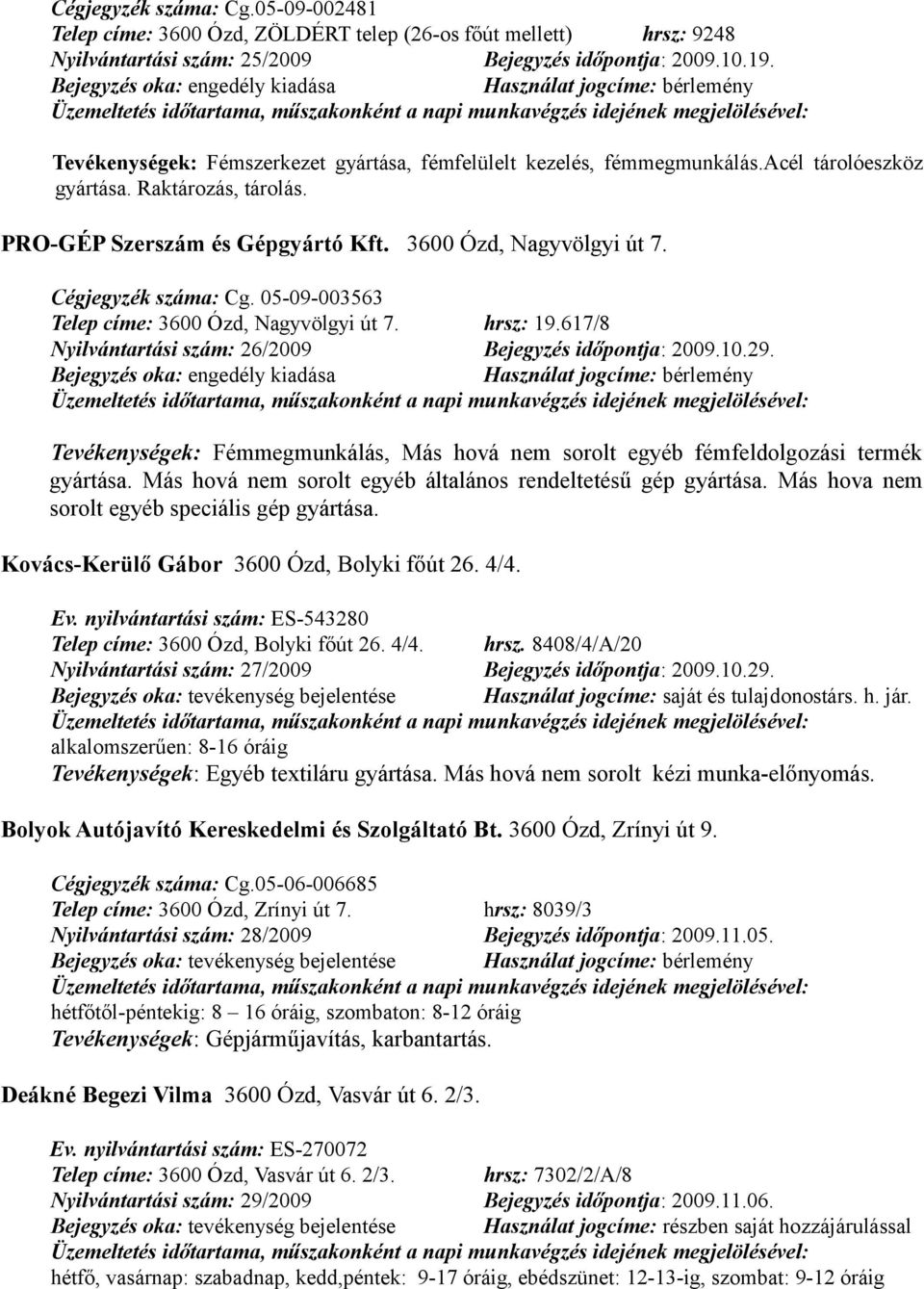 Cégjegyzék száma: Cg. 05-09-003563 Telep címe: 3600 Ózd, Nagyvölgyi út 7. hrsz: 19.617/8 Nyilvántartási szám: 26/2009 Bejegyzés időpontja: 2009.10.29.