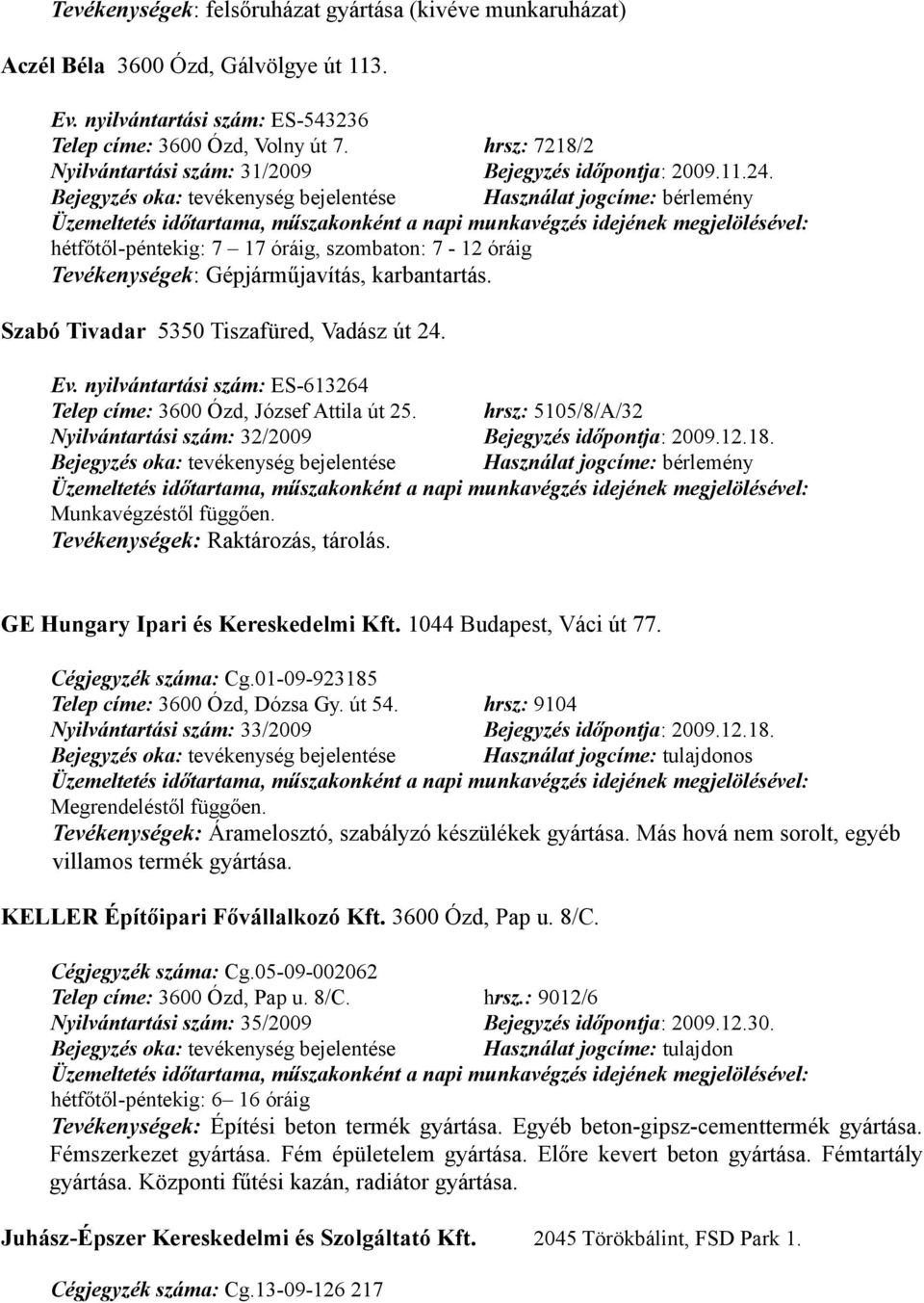 Szabó Tivadar 5350 Tiszafüred, Vadász út 24. Ev. nyilvántartási szám: ES-613264 Telep címe: 3600 Ózd, József Attila út 25. hrsz: 5105/8/A/32 Nyilvántartási szám: 32/2009 Bejegyzés időpontja: 2009.12.