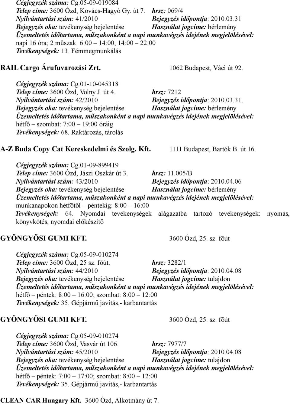 01-10-045318 Telep címe: 3600 Ózd, Volny J. út 4. hrsz: 7212 Nyilvántartási szám: 42/2010 Bejegyzés időpontja: 2010.03.31. hétfő szombat: 7:00 19:00 óráig Tevékenységek: 68.