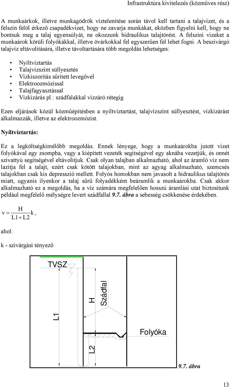 A beszivárgó talajvíz eltávolítására, illetve távoltartására több megoldás lehetséges: Nyíltvíztartás Talajvízszint süllyesztés Vízkiszorítás sűrített levegővel Elektroozmózissal Talajfagyasztással