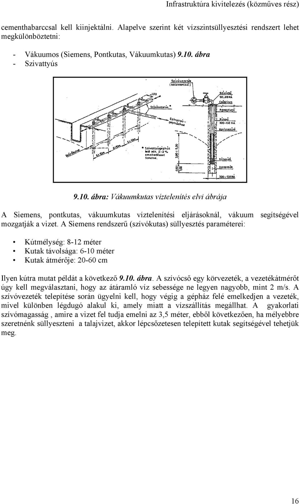 A Siemens rendszerű (szívókutas) süllyesztés paraméterei: Kútmélység: 8-12 méter Kutak távolsága: 6-10 méter Kutak átmérője: 20-60 cm Ilyen kútra mutat példát a következő 9.10. ábra.