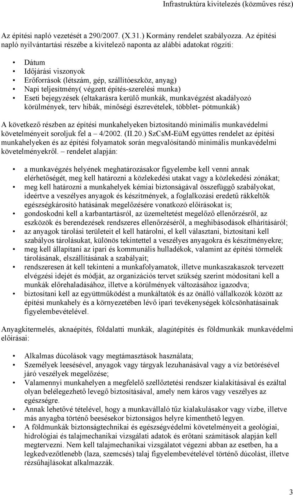 építés-szerelési munka) Eseti bejegyzések (eltakarásra kerülő munkák, munkavégzést akadályozó körülmények, terv hibák, minőségi észrevételek, többlet- pótmunkák) A következő részben az építési