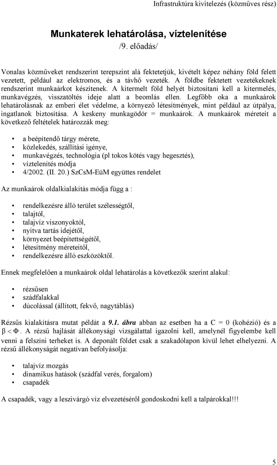 Legfőbb oka a munkaárok lehatárolásnak az emberi élet védelme, a környező létesítmények, mint például az útpálya, ingatlanok biztosítása. A keskeny munkagödör = munkaárok.