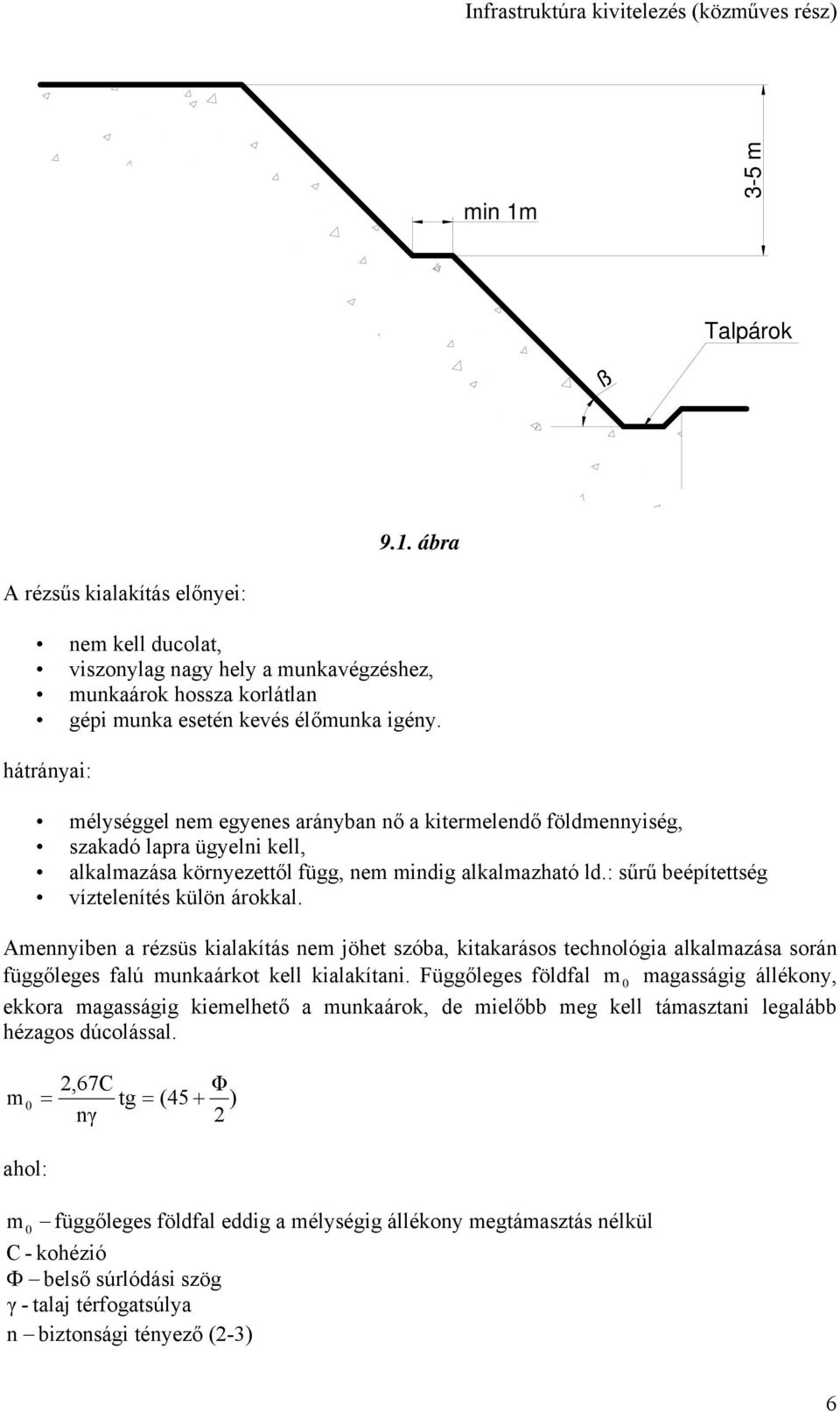 : sűrű beépítettség víztelenítés külön árokkal. Amennyiben a rézsüs kialakítás nem jöhet szóba, kitakarásos technológia alkalmazása során függőleges falú munkaárkot kell kialakítani.