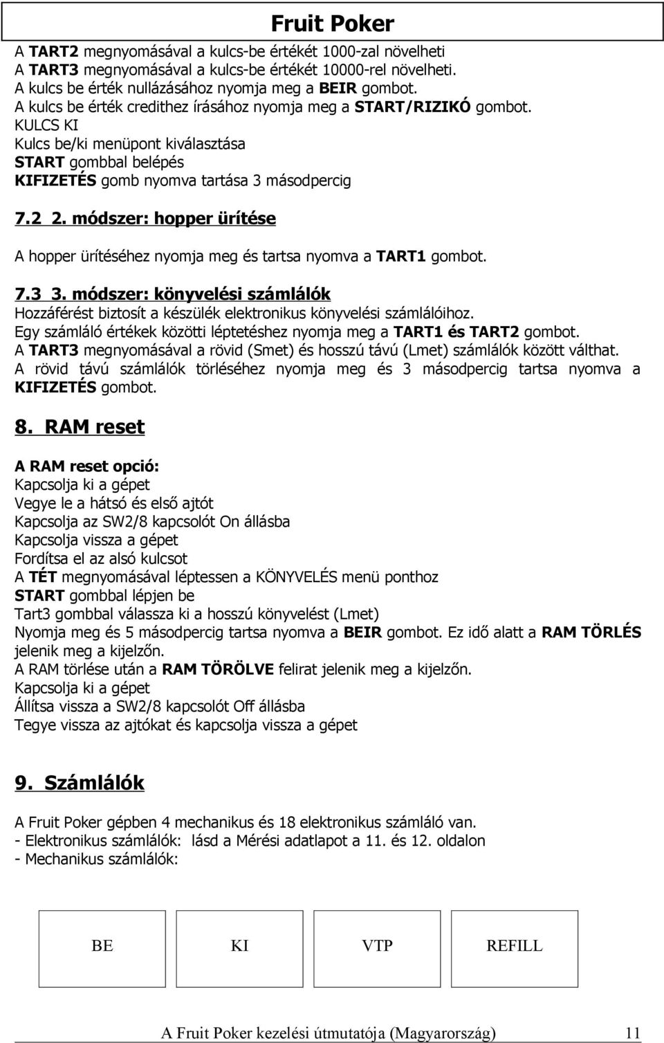 módszer: hopper ürítése A hopper ürítéséhez nyomja meg és tartsa nyomva a TART1 gombot. 7.3 3. módszer: könyvelési számlálók Hozzáférést biztosít a készülék elektronikus könyvelési számlálóihoz.