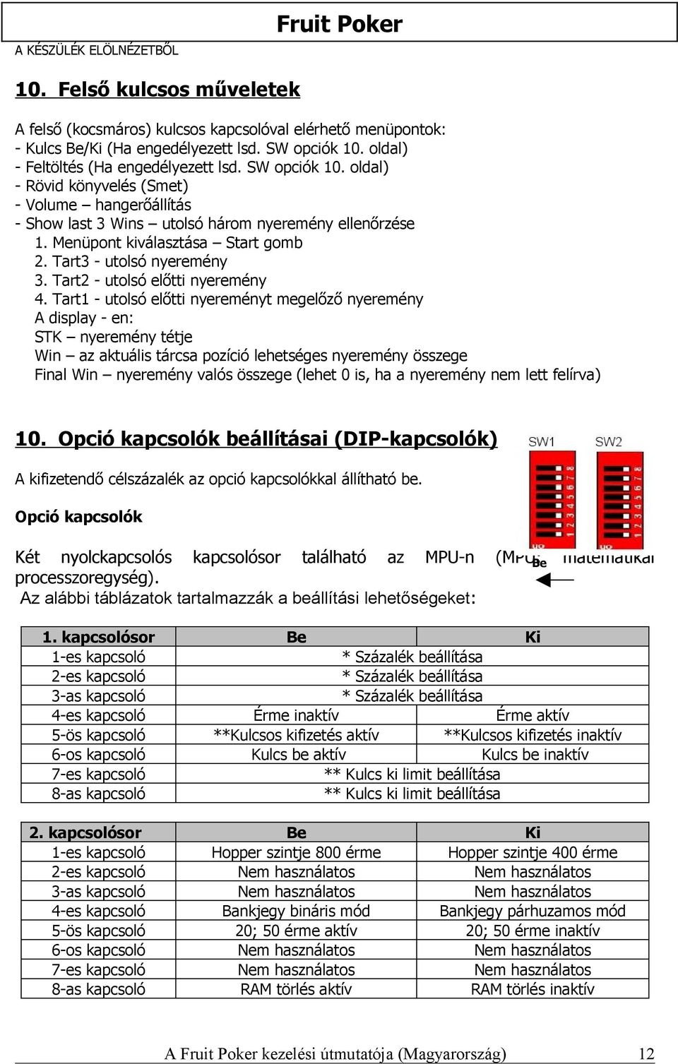 Menüpont kiválasztása Start gomb 2. Tart3 - utolsó nyeremény 3. Tart2 - utolsó előtti nyeremény 4.