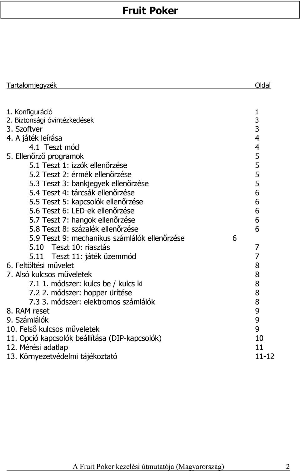 7 Teszt 7: hangok ellenőrzése 6 5.8 Teszt 8: százalék ellenőrzése 6 5.9 Teszt 9: mechanikus számlálók ellenőrzése 6 5.10 Teszt 10: riasztás 7 5.11 Teszt 11: játék üzemmód 7 6. Feltöltési művelet 8 7.