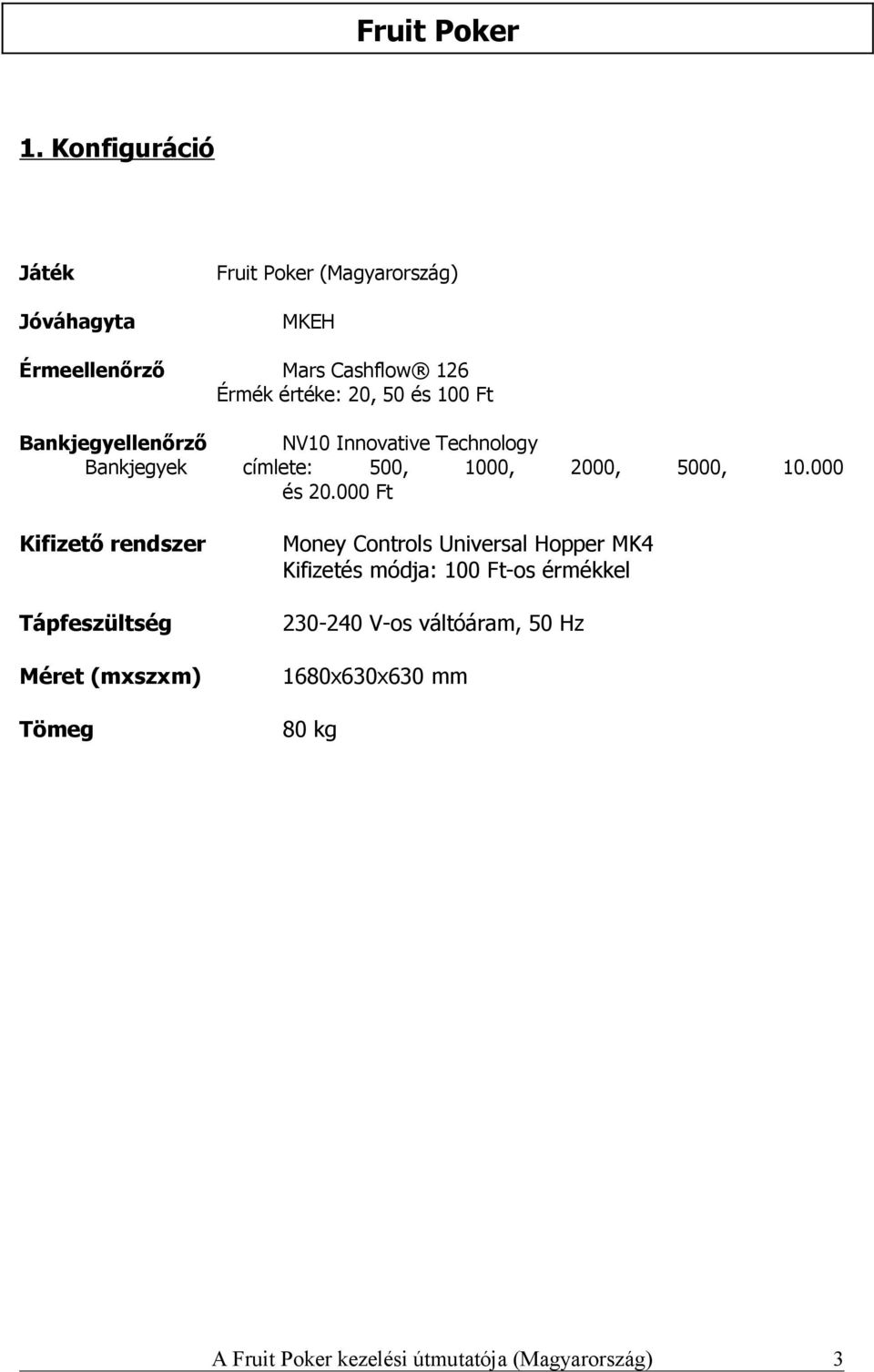 000 Ft Kifizető rendszer Tápfeszültség Méret (mxszxm) Tömeg Money Controls Universal Hopper MK4 Kifizetés módja: