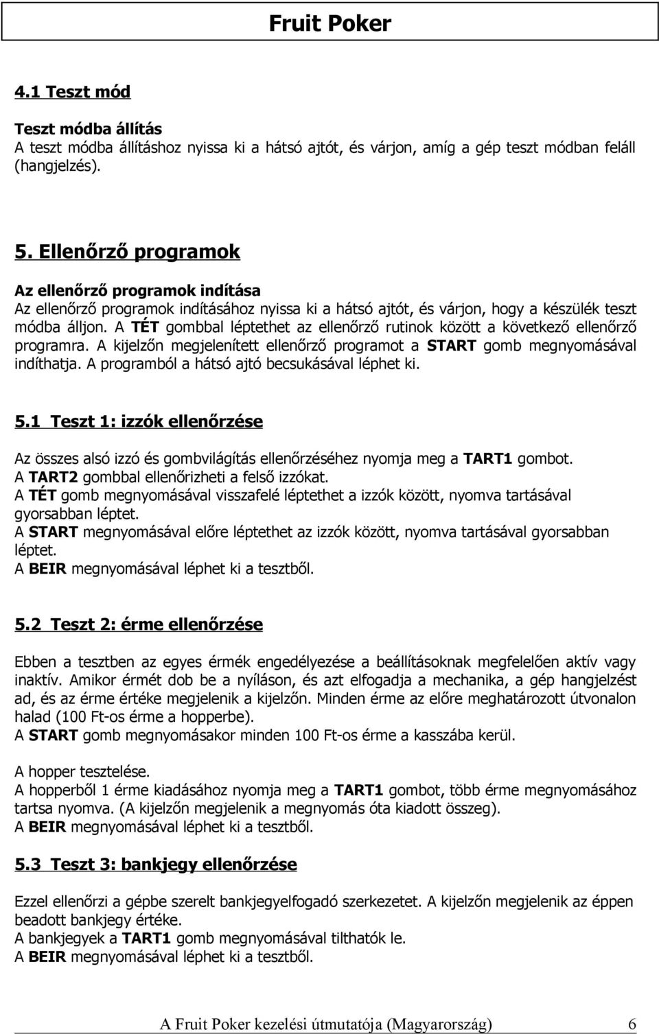 A TÉT gombbal léptethet az ellenőrző rutinok között a következő ellenőrző programra. A kijelzőn megjelenített ellenőrző programot a START gomb megnyomásával indíthatja.