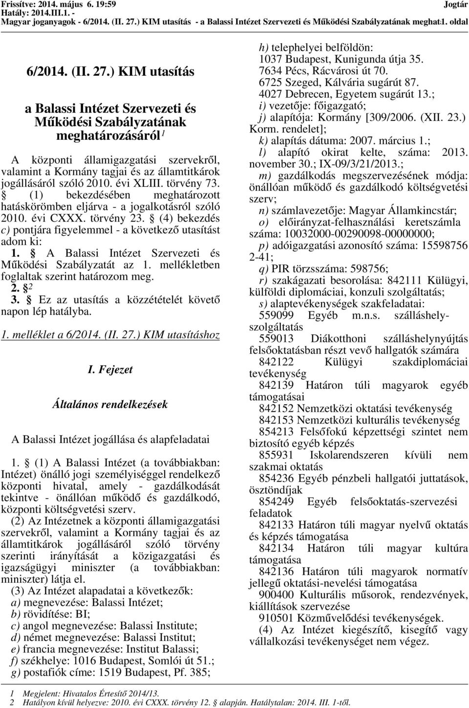 ) KIM utasítás a Balassi Intézet Szervezeti és Működési Szabályzatának meghatározásáról 1 A központi államigazgatási szervekről, valamint a Kormány tagjai és az államtitkárok jogállásáról szóló 2010.