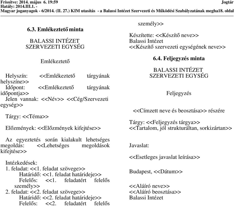 egység>> Tárgy: <<Téma>> Előzmények: <<Előzmények kifejtése>> Az egyeztetés során kialakult lehetséges megoldás: <<Lehetséges megoldások kifejtése>> Intézkedések: 1. feladat: <<1.