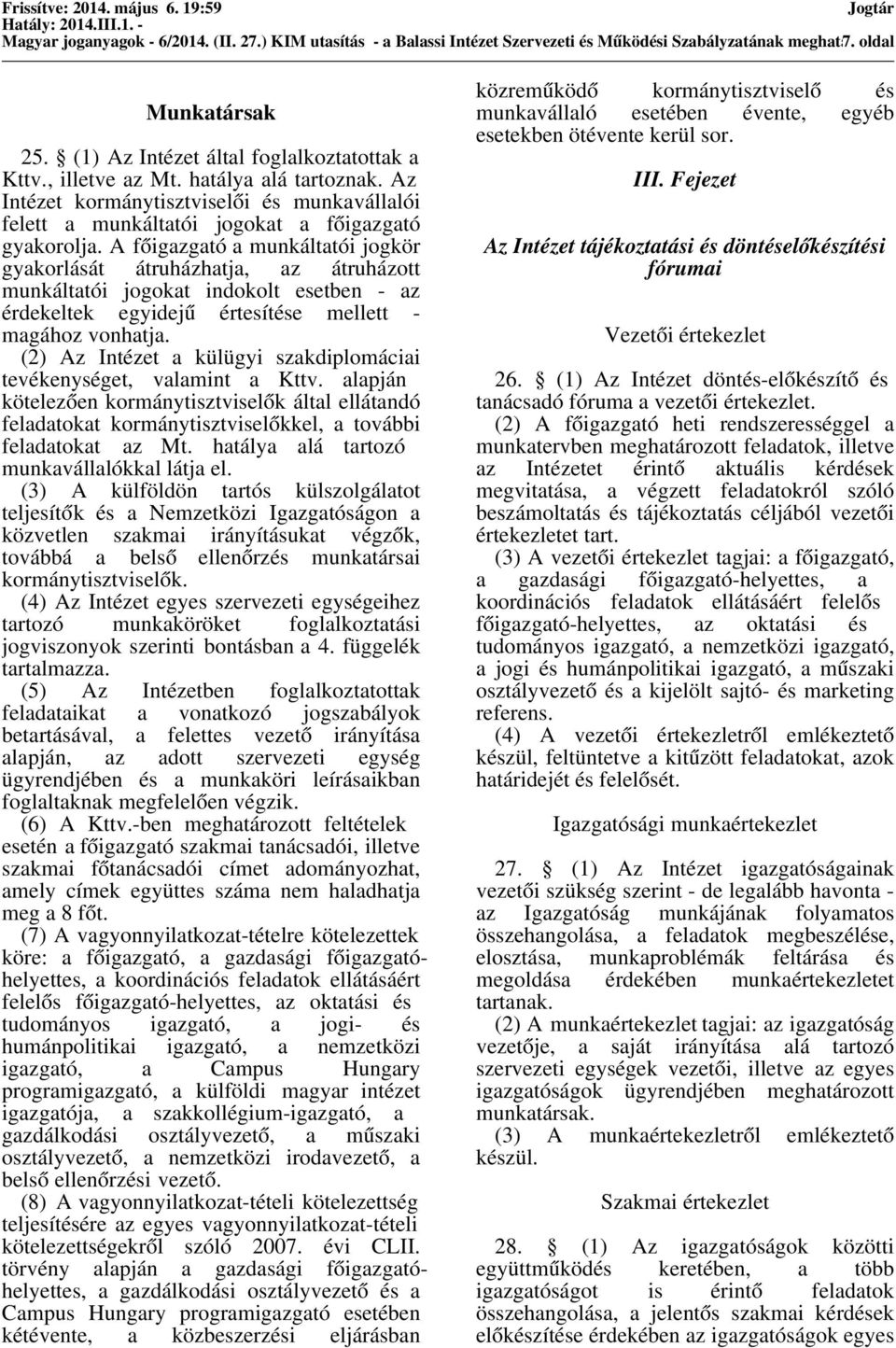 A főigazgató a munkáltatói jogkör gyakorlását átruházhatja, az átruházott munkáltatói jogokat indokolt esetben - az érdekeltek egyidejű értesítése mellett - magához vonhatja.