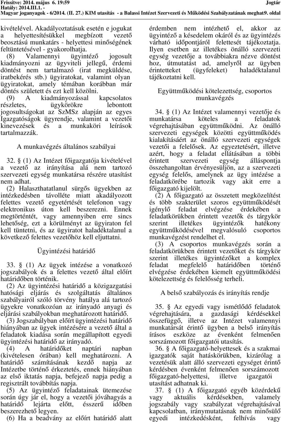 (8) Valamennyi ügyintéző jogosult kiadmányozni az ügyviteli jellegű, érdemi döntést nem tartalmazó (irat megküldése, iratbekérés stb.