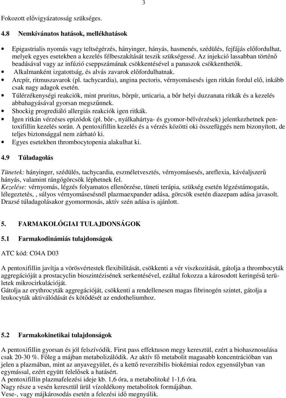 szükségessé. Az injekció lassabban történı beadásával vagy az infúzió cseppszámának csökkentésével a panaszok csökkenthetık. Alkalmanként izgatottság, és alvás zavarok elıfordulhatnak.