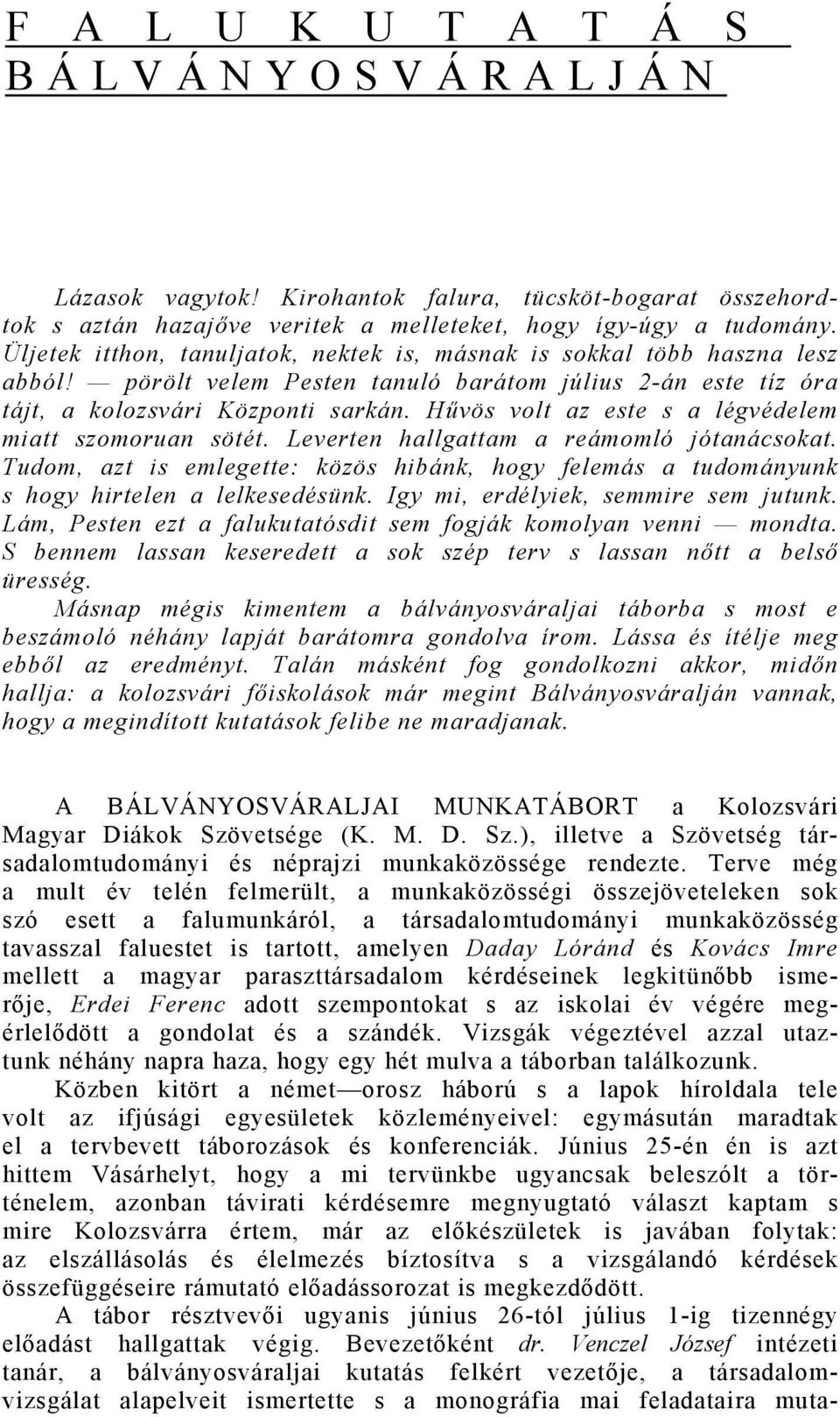 Hűvös volt az este s a légvédelem miatt szomoruan sötét. Leverten hallgattam a reámomló jótanácsokat. Tudom, azt is emlegette: közös hibánk, hogy felemás a tudományunk s hogy hirtelen a lelkesedésünk.