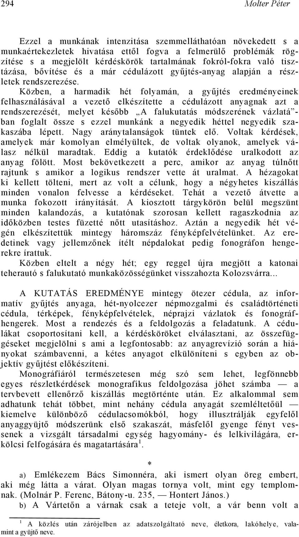 Közben, a harmadik hét folyamán, a gyűjtés eredményeinek felhasználásával a vezető elkészítette a cédulázott anyagnak azt a rendszerezését, melyet később A falukutatás módszerének vázlatá - ban