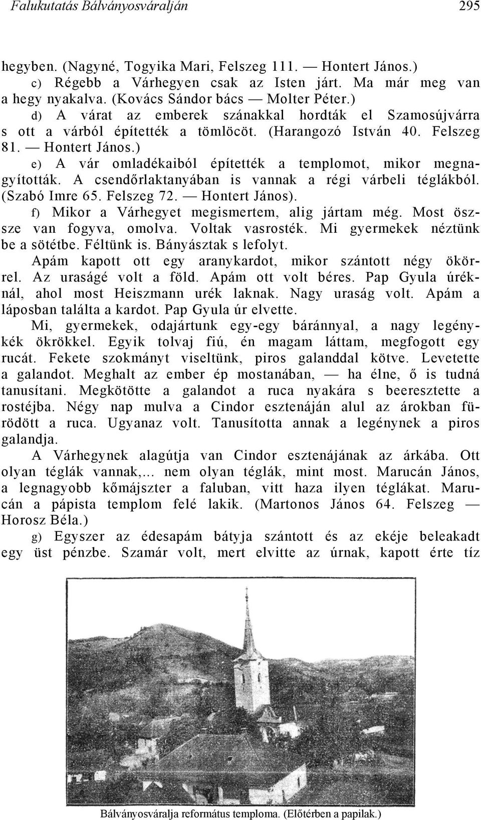 ) e) A vár omladékaiból építették a templomot, mikor megnagyították. A csendőrlaktanyában is vannak a régi várbeli téglákból. (Szabó Imre 65. Felszeg 72. Hontert János).