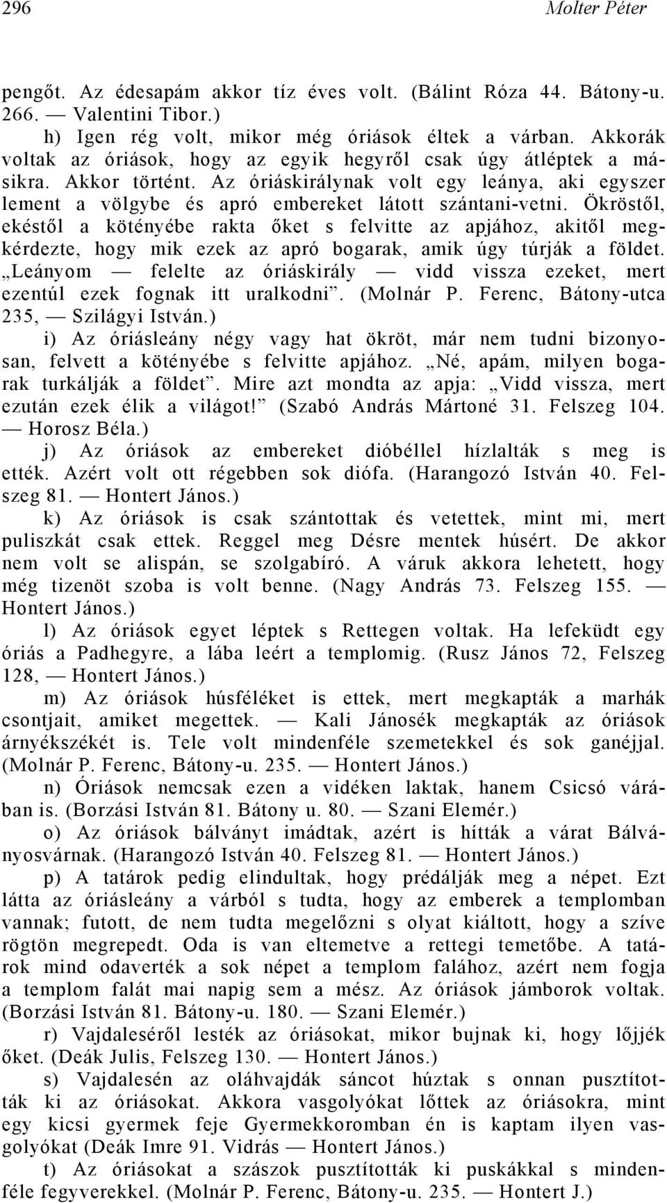 Ökröstől, ekéstől a kötényébe rakta őket s felvitte az apjához, akitől megkérdezte, hogy mik ezek az apró bogarak, amik úgy túrják a földet.