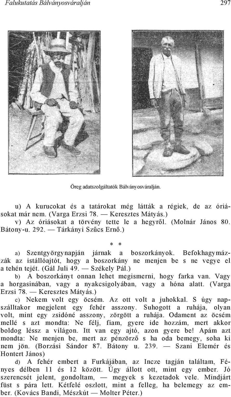 Befokhagymázzák az istállóajtót, hogy a boszorkány ne menjen be s ne vegye el a tehén tejét. (Gál Juli 49. Székely Pál.) b) A boszorkányt onnan lehet megismerni, hogy farka van.