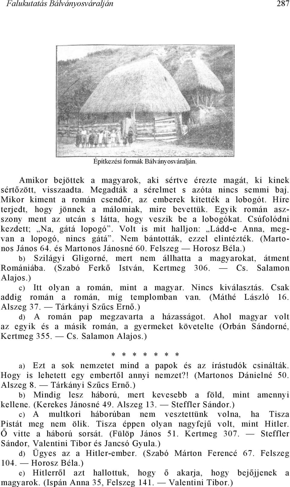 Csúfolódni kezdett; Na, gátá lopogó. Volt is mit halljon: Ládd-e Anna, megvan a lopogó, nincs gátá. Nem bántották, ezzel elintézték. (Martonos János 64. és Martonos Jánosné 60. Felszeg Horosz Béla.