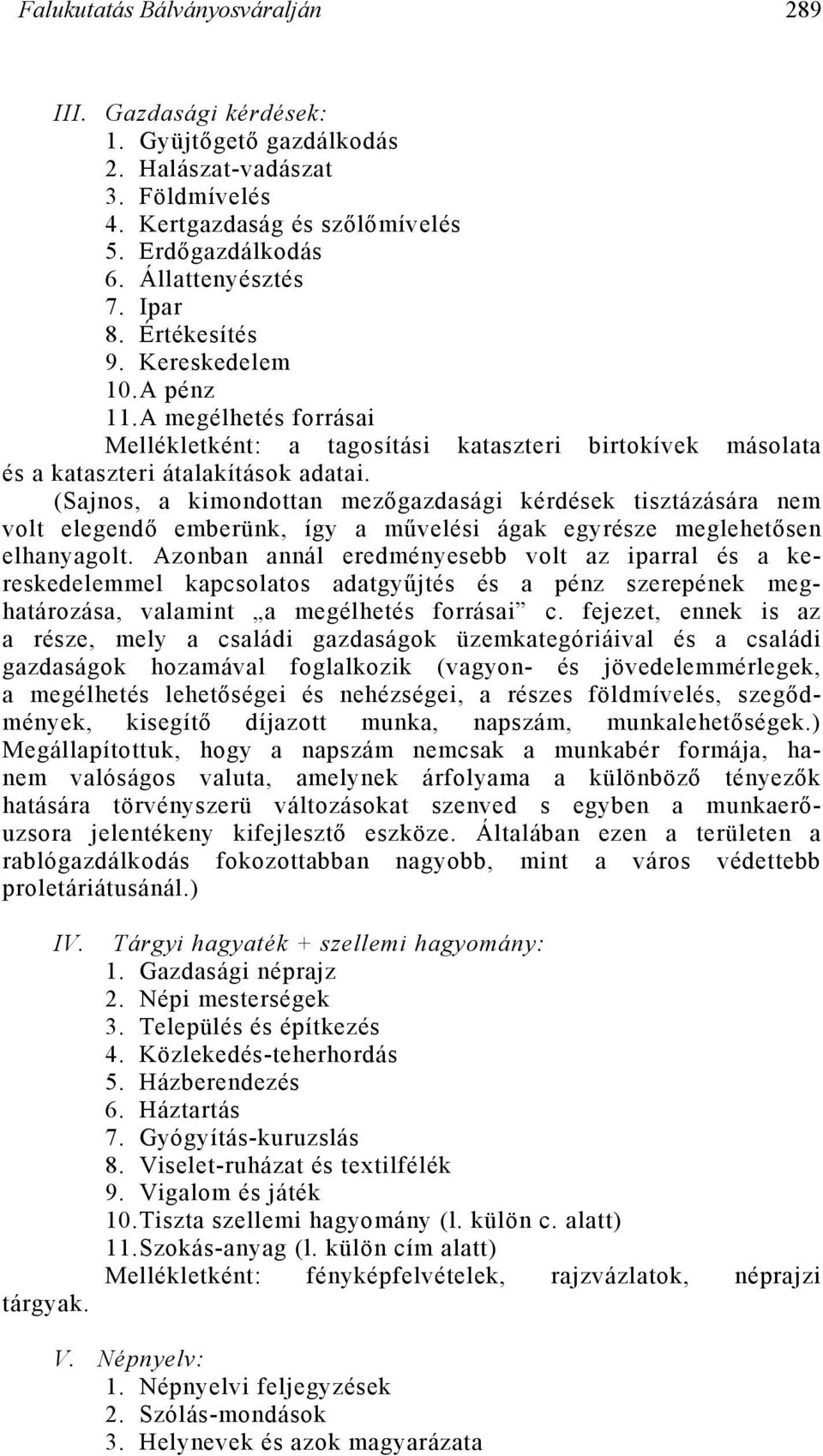 (Sajnos, a kimondottan mezőgazdasági kérdések tisztázására nem volt elegendő emberünk, így a művelési ágak egyrésze meglehetősen elhanyagolt.