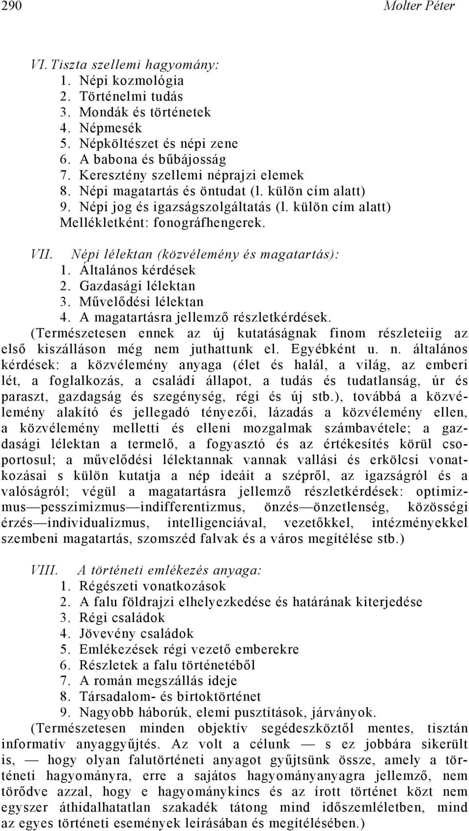 Népi lélektan (közvélemény és magatartás): 1. Általános kérdések 2. Gazdasági lélektan 3. Művelődési lélektan 4. A magatartásra jellemző részletkérdések.