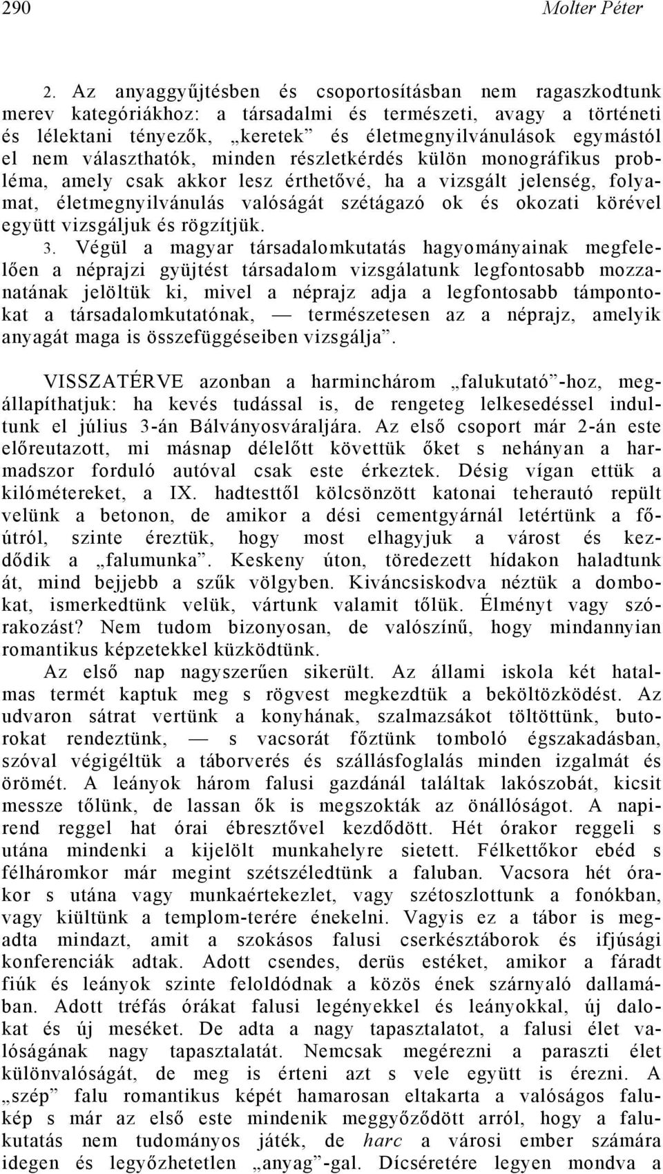 választhatók, minden részletkérdés külön monográfikus probléma, amely csak akkor lesz érthetővé, ha a vizsgált jelenség, folyamat, életmegnyilvánulás valóságát szétágazó ok és okozati körével együtt