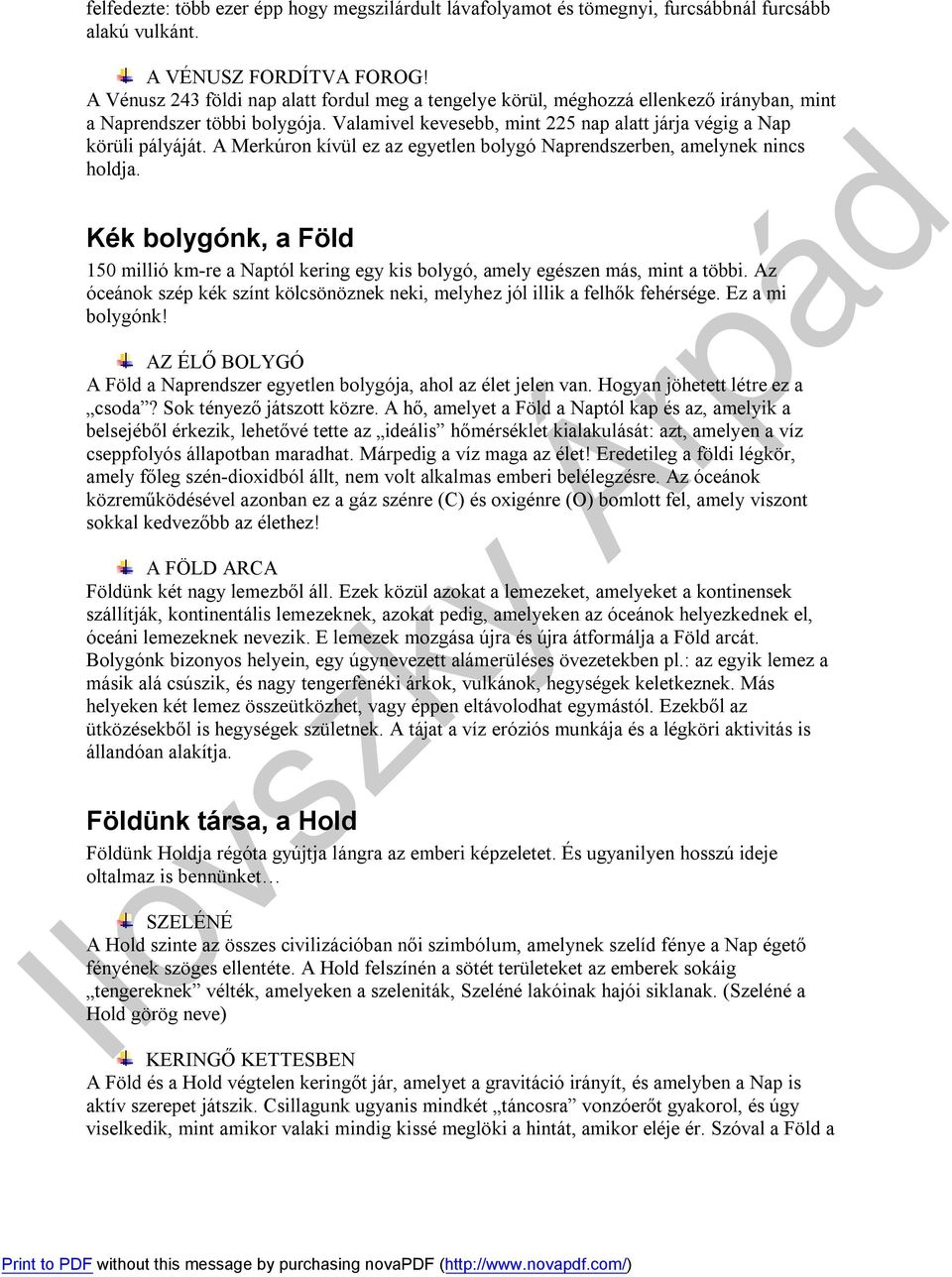 A Merkúron kívül ez az egyetlen bolygó Naprendszerben, amelynek nincs holdja. Kék bolygónk, a Föld 150 millió km-re a Naptól kering egy kis bolygó, amely egészen más, mint a többi.