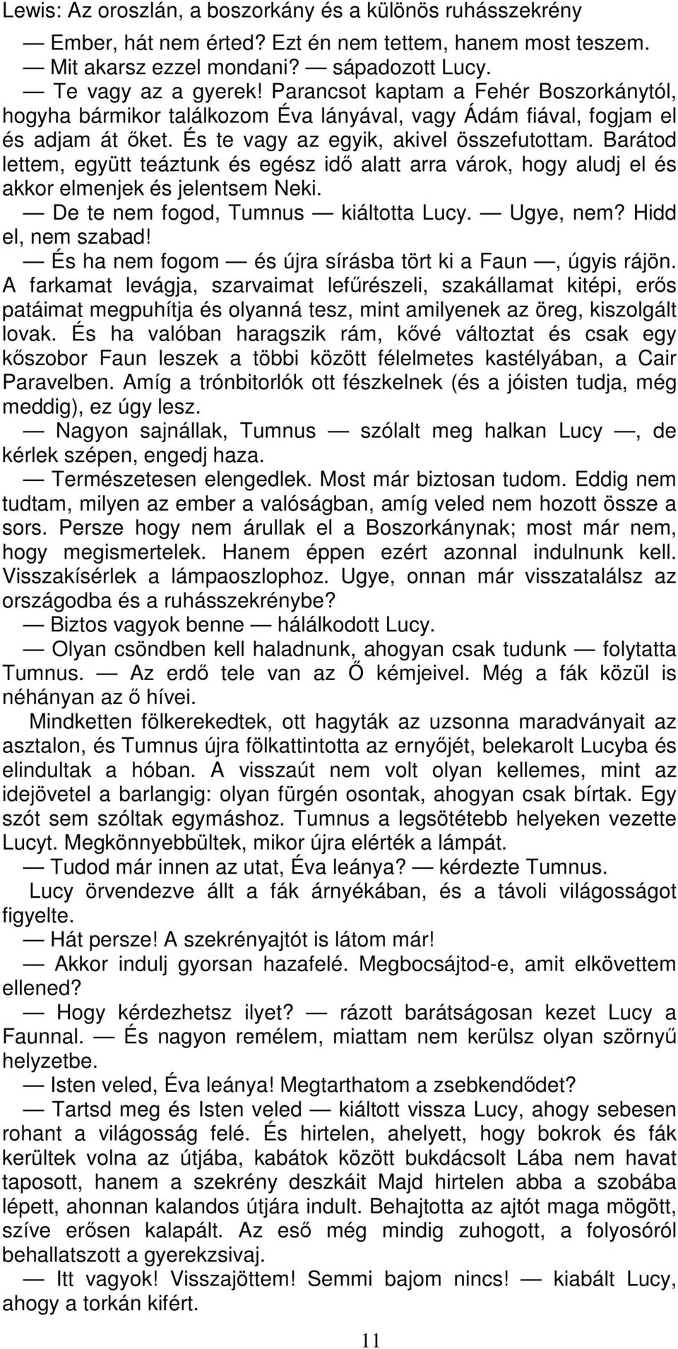 Barátod lettem, együtt teáztunk és egész idő alatt arra várok, hogy aludj el és akkor elmenjek és jelentsem Neki. De te nem fogod, Tumnus kiáltotta Lucy. Ugye, nem? Hidd el, nem szabad!