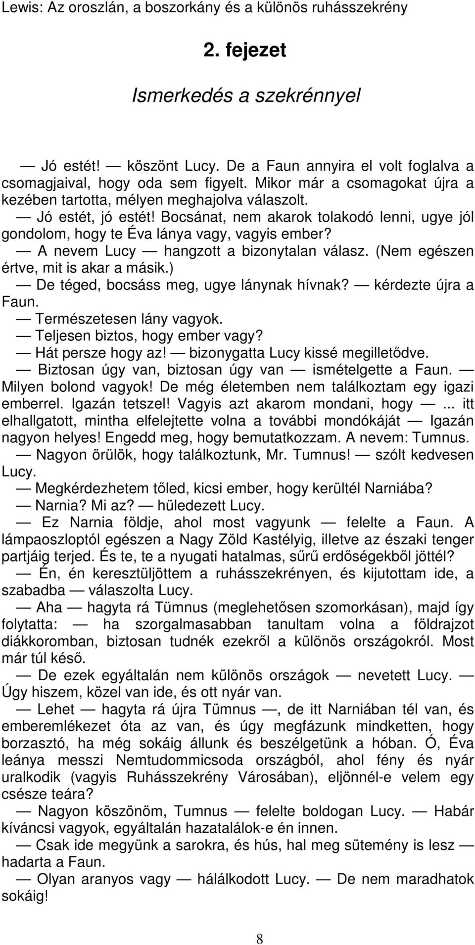 A nevem Lucy hangzott a bizonytalan válasz. (Nem egészen értve, mit is akar a másik.) De téged, bocsáss meg, ugye lánynak hívnak? kérdezte újra a Faun. Természetesen lány vagyok.