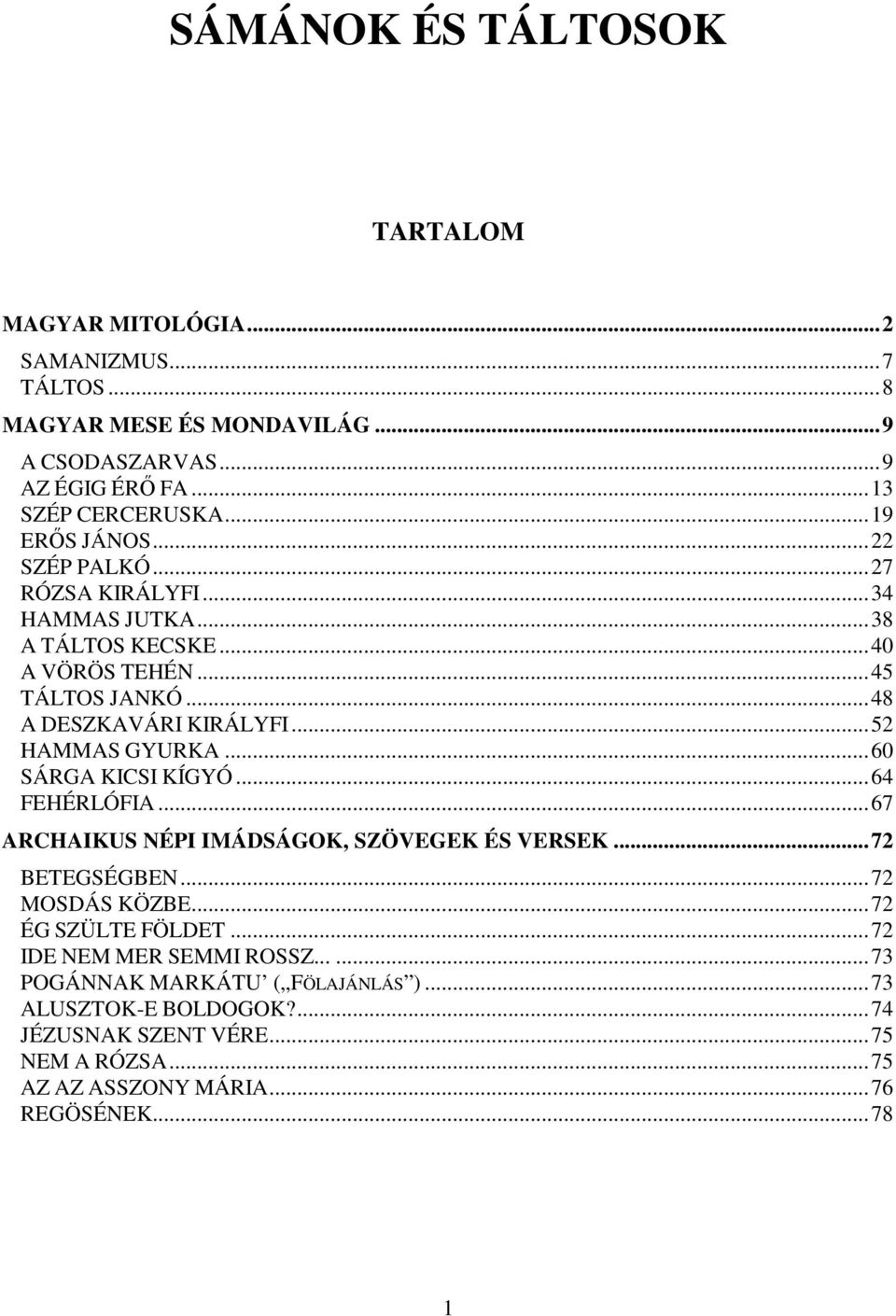 ..52 HAMMAS GYURKA...60 SÁRGA KICSI KÍGYÓ...64 FEHÉRLÓFIA...67 ARCHAIKUS NÉPI IMÁDSÁGOK, SZÖVEGEK ÉS VERSEK...72 BETEGSÉGBEN...72 MOSDÁS KÖZBE...72 ÉG SZÜLTE FÖLDET.