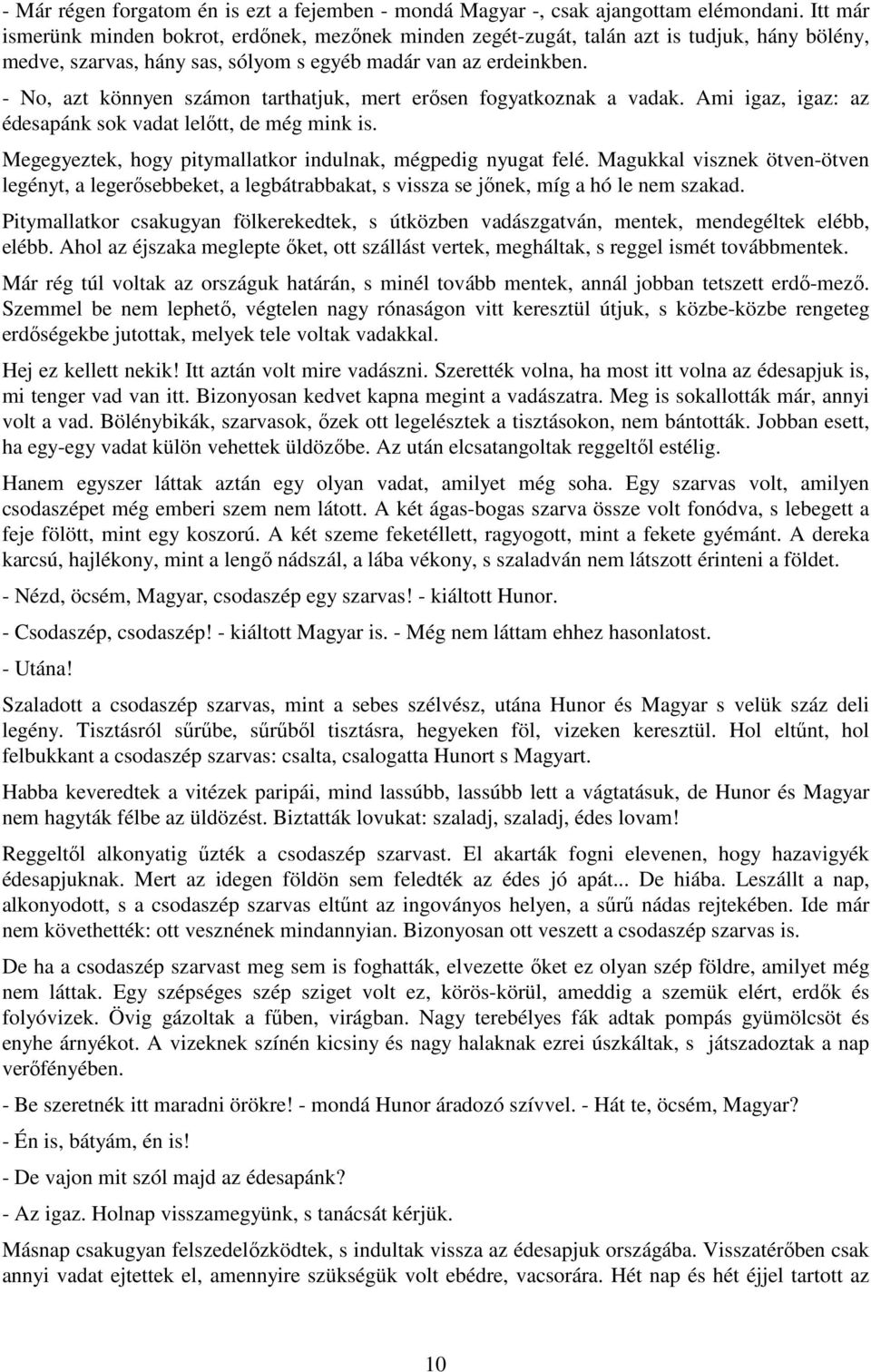 - No, azt könnyen számon tarthatjuk, mert erısen fogyatkoznak a vadak. Ami igaz, igaz: az édesapánk sok vadat lelıtt, de még mink is. Megegyeztek, hogy pitymallatkor indulnak, mégpedig nyugat felé.