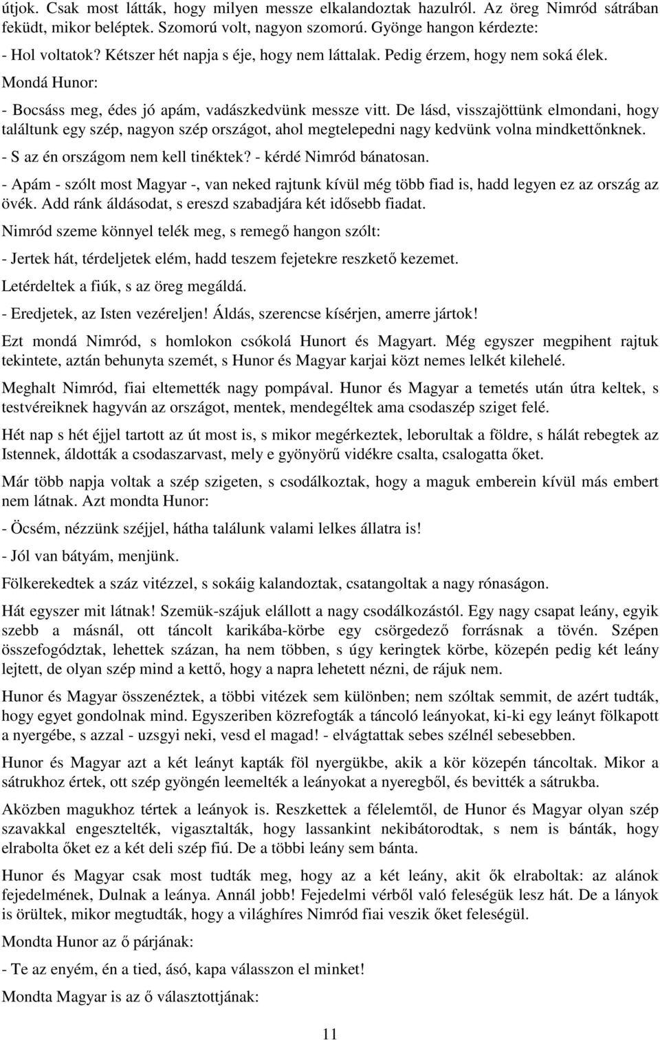 De lásd, visszajöttünk elmondani, hogy találtunk egy szép, nagyon szép országot, ahol megtelepedni nagy kedvünk volna mindkettınknek. - S az én országom nem kell tinéktek? - kérdé Nimród bánatosan.