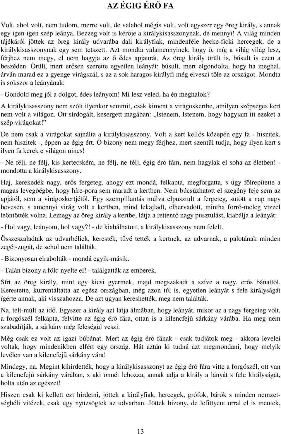 Azt mondta valamennyinek, hogy ı, míg a világ világ lesz, férjhez nem megy, el nem hagyja az ı édes apjaurát. Az öreg király örült is, búsult is ezen a beszéden.